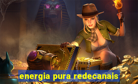 energia pura redecanais